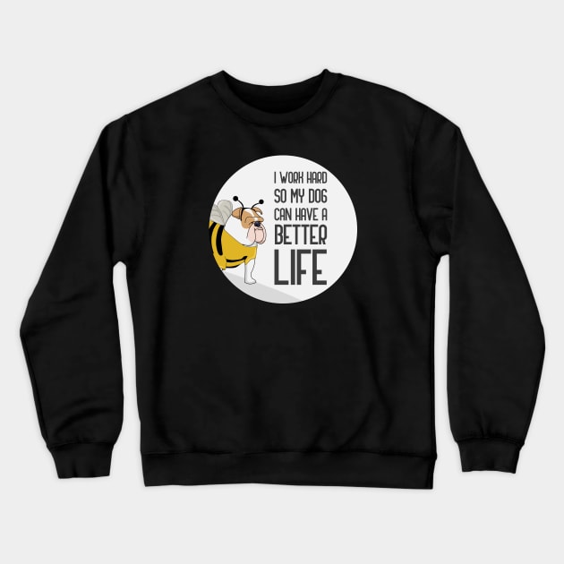 I Work Hard So That My Dog Can Have A Better Life Crewneck Sweatshirt by GoranDesign